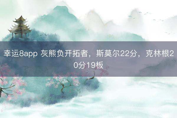 幸運8app 灰熊負開拓者，斯莫爾22分，克林根20分19板