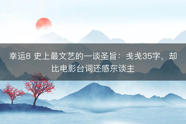 幸運(yùn)8 史上最文藝的一談圣旨：戔戔35字，卻比電影臺(tái)詞還感東談主